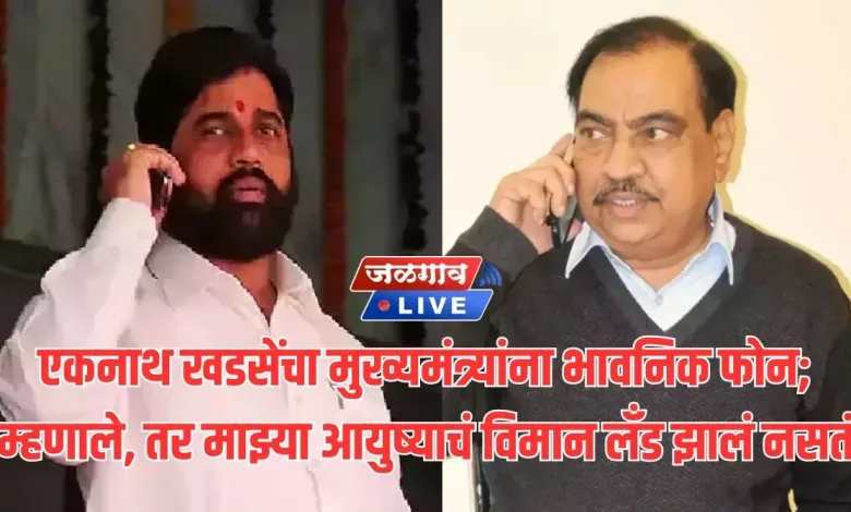 एकनाथ खडसेंचा मुख्यमंत्र्यांना भावनिक फोन; म्हणाले, तर माझ्या आयुष्याचं विमान लँड झालं नसतं 1 khadse shinde 1 jpg webp