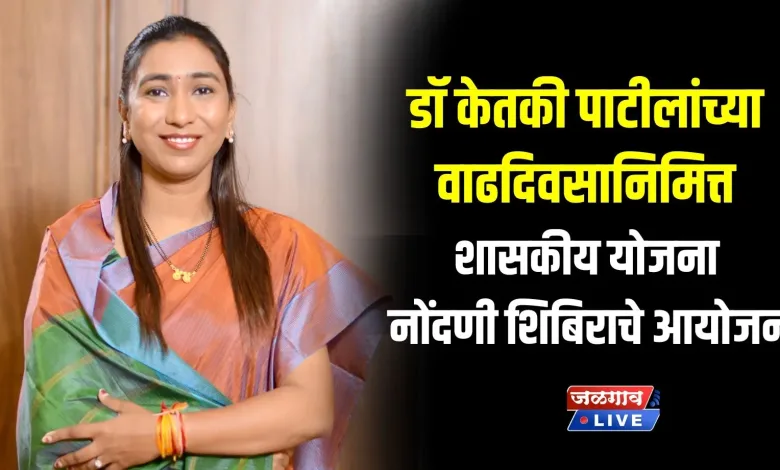 डॉ केतकी पाटीलांच्या वाढदिवसानिमित्त शासकीय योजना नोंदणी शिबिराचे आयोजन 1 ketkitai patil birthday jpg webp