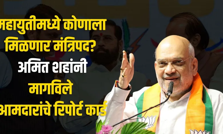 महायुतीमध्ये कोणाला मिळणार मंत्रिपद? अमित शहांनी आमदारांचे रिपोर्ट कार्ड मागविले.. 1 reportcard