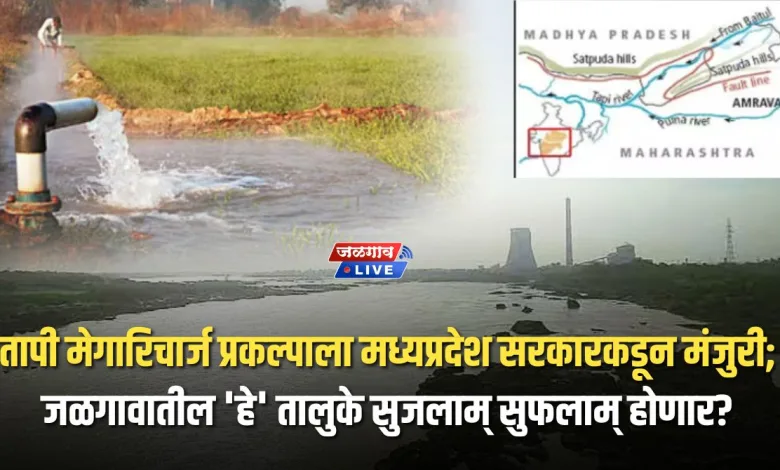 अखेर तापी मेगारिचार्ज प्रकल्पाला मध्यप्रदेश सरकारकडून मंजुरी; जळगावातील 'हे' तालुके सुजलाम् सुफलाम् होणार? 1 tapi mega reacharge project